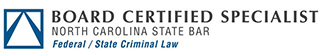 Board Certified Specialist | North Carolina State Bar | Federal/State Criminal Law